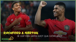 VIDEO: Sự kết hợp Rashford – Martial sẽ giúp Man United vượt qua giông bão?