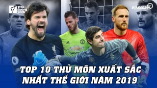 VIDEO: Top 10 thủ môn xuất sắc nhất thế giới năm 2019: De Gea xếp sau 3 cái tên