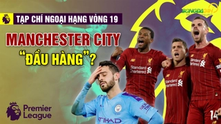 TẠP CHÍ NGOẠI HẠNG vòng 19: Liverpool khẳng định sức mạnh, Man City đầu hàng?