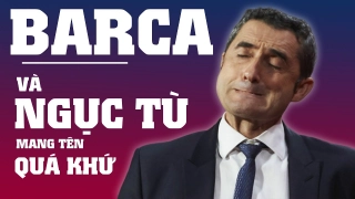 VIDEO: Ernesto Valverde và thứ ngục tù mang tên quá khứ của Barcelona