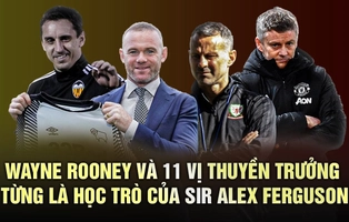 Wayne Rooney và 11 vị thuyền trưởng từng là học trò của Sir Alex