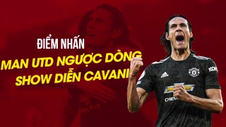 Man Utd ngược dòng trước Southampton: Show diễn thượng hạng của Edinson Cavani
