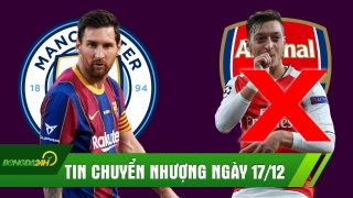 TIN CHUYỂN NHƯỢNG 17/12: Sếp lên tiếng về tương lai Ozil; Man City ra đề nghị khó cưỡng cho Messi