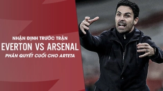 Nhận định Everton vs Arsenal: Phán quyết cuối cùng cho Arteta