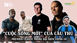 VIDEO: Cuộc sống mới của cầu thủ Premier League trong đại dịch Covid-19