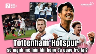VIDEO: Tottenham Hotspur sẽ mạnh mẽ hơn khi bóng đá quay trở lại?