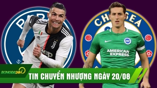 TIN CHUYỂN NHƯỢNG 20/8: Chelsea bất ngờ muốn có trung vệ Brighton, PSG gây sốc với Ronaldo?