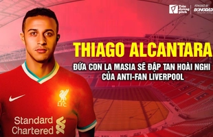 Thiago Alcantara: Đứa con La Masia sẽ đập tan hoài nghi của Antifan Liverpool