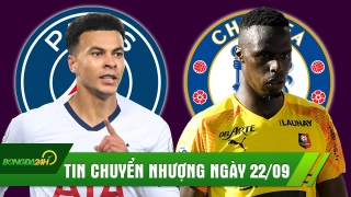 TIN CHUYỂN NHƯỢNG 22/9: PSG vung tiền mua Dele Alli, Chelsea mua xong người thay thế thảm họa Kepa