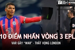 10 điểm nhấn vòng 3 EPL: VAR gây war; Thất vọng London