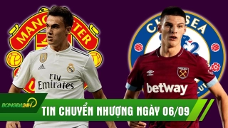 TIN CHUYỂN NHƯỢNG 6/9: Chelsea hỏi mua tiếp Declan Rice; MU có máy chạy của Real Madrid