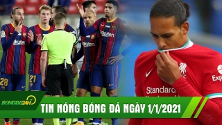 ĐIỂM TIN SÁNG 1/1/2021: Barca khép lại năm 2020 với kỷ lục buồn; Van Dijk trở lại sau chấn thương?