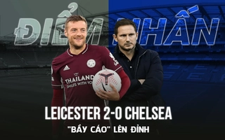 VIDEO: Điểm nhấn Leicester 2-0 Chelsea: Bầy Cáo lên đỉnh; Lampard có nguy cơ bị sa thải