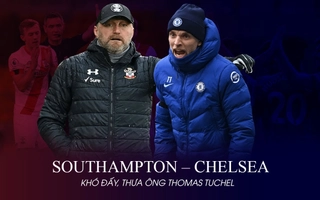 Southampton vs Chelsea: Khó đấy, thưa ông Thomas Tuchel!