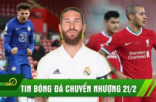 Tin bóng đá chuyển nhượng 21/2: Ramos sắp tới MU, Liverpool thua thảm; Chelsea hòa nhọc