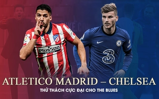 Atletico Madrid vs Chelsea: Thử thách cực đại cho The Blues