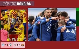 TIN BÓNG ĐÁ 18/4: Chelsea loại Man City để tiến vào chung kết Cúp FA; Barca vô địch Copa Del Rey