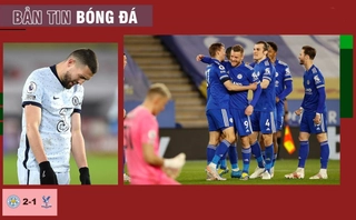 ĐIỂM TIN BÓNG ĐÁ 27/4: Leicester bám đuổi MU cực rát; Chelsea đón cú sốc lớn trước đại chiến Real Madrid