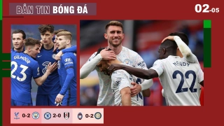 TIN BÓNG ĐÁ 2/5: Man City chạm 1 tay vào chức vô địch; Havertz chói sáng, The Blues áp sát top 4