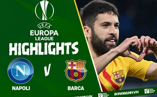 Video Napoli vs Barca kết quả play-off Europa League 2022
