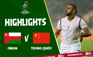 Video tổng hợp: Oman 2-0 Trung Quốc (vòng loại World Cup 2022)