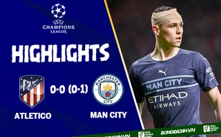 Video tổng hợp Atletico vs Man City cúp C1 2022: Căng thẳng tột độ