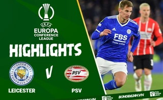 Video tổng hợp: Leicester vs PSV lượt đi tứ kết Conference League 2022
