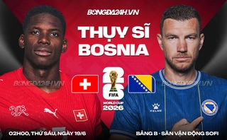 Video bàn thắng Thụy Sĩ vs Bosnia: Cảm xúc bùng nổ cuối trận (Bảng B World Cup 2026)