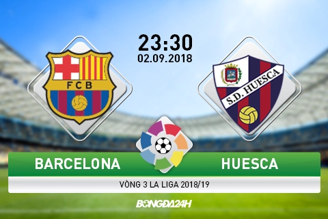 Nhận định Barca vs Huesca (23h30 ngày 2/9): Kéo tân binh trở lại mặt đất