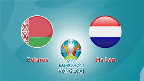 Nhận định Belarus vs Hà Lan 23h00 ngày 13/10 (Vòng loại Euro 2020)