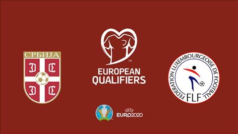 Nhận định Serbia vs Luxembourg 2h45 ngày 15/11 (Vòng loại Euro 2020)