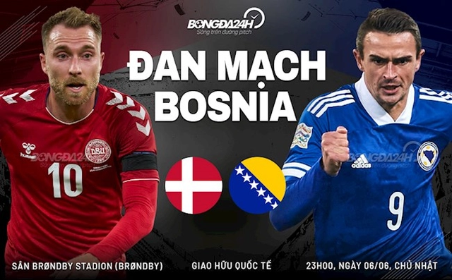 Nhận định bóng đá Đan Mạch vs Bosnia 23h00 ngày 6/6 (Giao hữu quốc tế)