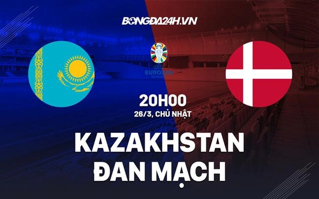 Nhận định bóng đá Kazakhstan vs Đan Mạch 20h00 ngày 26/3 (Vòng loại Euro 2024)