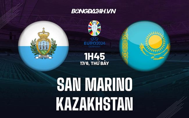 Nhận định San Marino vs Kazakhstan 1h45 ngày 17/6 (Vòng loại EURO 2024)