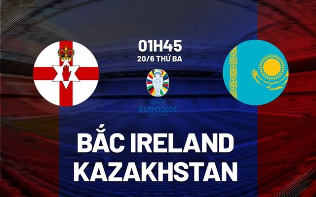 Nhận định Bắc Ireland vs Kazakhstan 1h45 ngày 20/6 (Vòng loại Euro 2024)