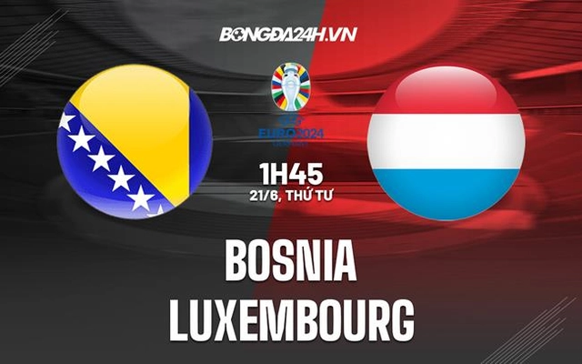 Nhận định bóng đá Bosnia vs Luxembourg 1h45 ngày 21/6 (Vòng loại Euro 2024)