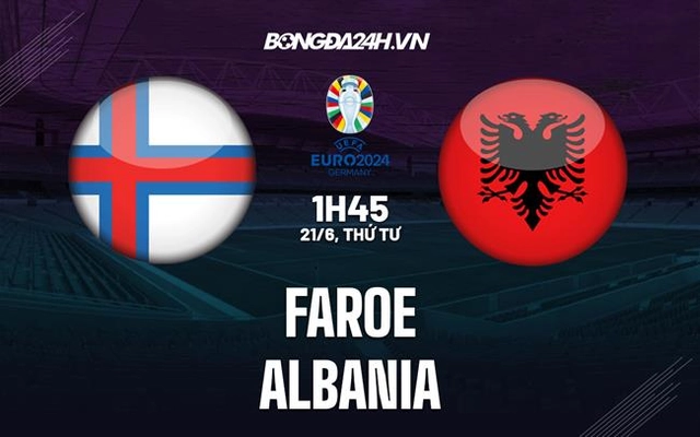 Nhận định - dự đoán Faroe vs Albania 01h45 ngày 21/6 (Vòng loại Euro 2024)