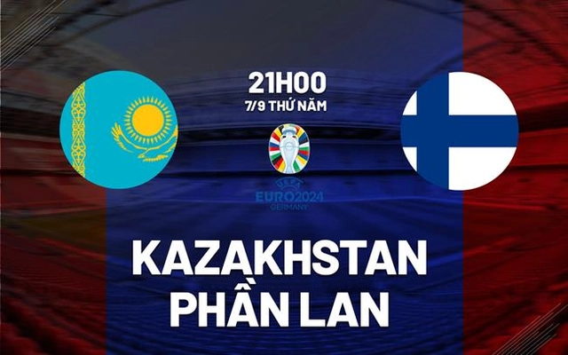 Nhận định Kazakhstan vs Phần Lan 21h00 ngày 7/9 (Vòng loại Euro 2024)