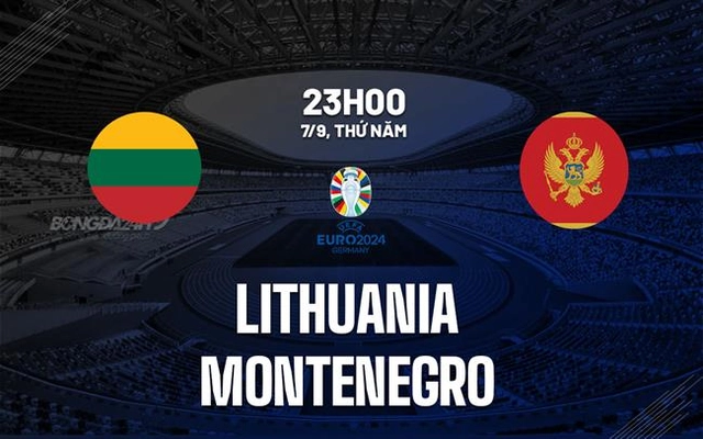 Nhận định Lithuania vs Montenegro 23h00 ngày 7/9 (Vòng loại Euro 2024)