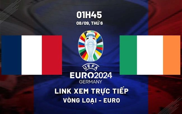 Trực tiếp Pháp vs Ireland link xem vòng loại Euro 2024 hôm nay