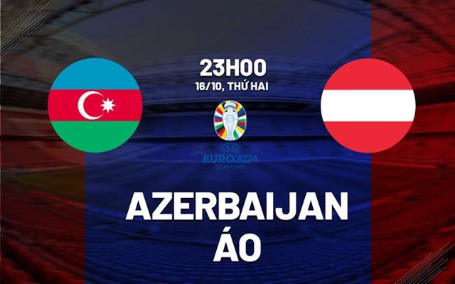 Nhận định bóng đá Azerbaijan vs Áo 23h00 ngày 16/10 (Vòng loại Euro 2024)