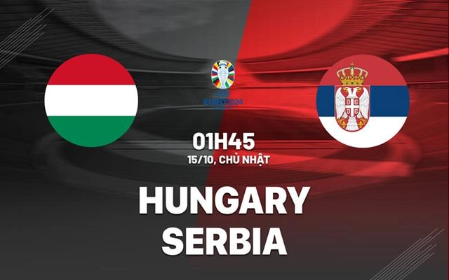 Nhận định bóng đá Hungary vs Serbia 1h45 ngày 15/10 (Vòng loại Euro 2024)