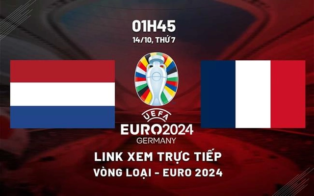 Trực tiếp Hà Lan vs Pháp link xem vòng loại Euro 2024 hôm nay