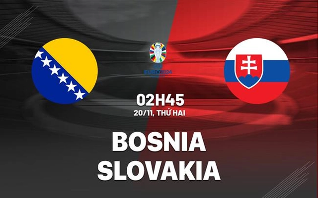 Nhận định bóng đá Bosnia vs Slovakia 2h45 ngày 20/11 (Vòng loại Euro 2024)