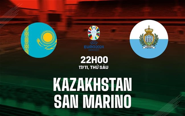Nhận định Kazakhstan vs San Marino 22h00 ngày 17/11 (Vòng loại Euro 2024)
