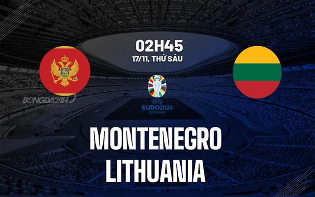 Nhận định Montenegro vs Lithuania 2h45 ngày 17/11 (Vòng loại Euro 2024)