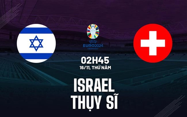 Nhận định Israel vs Thụy Sĩ 2h45 ngày 16/11 (Vòng loại Euro 2024)