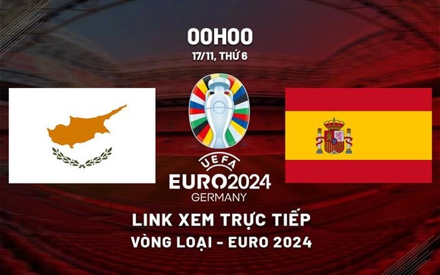 Link xem trực tiếp Síp vs Tây Ban Nha 0h00 ngày 17/11 (Vòng loại Euro 2024)