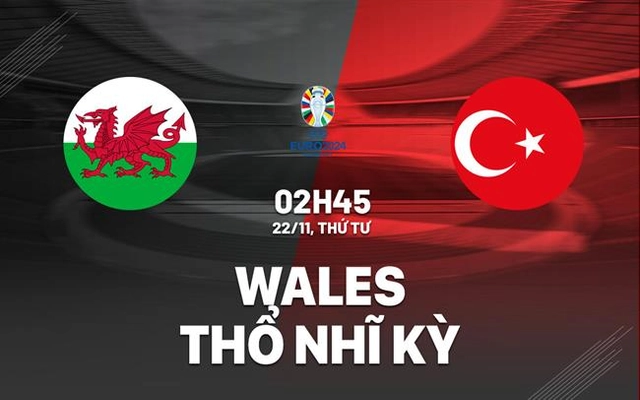 Nhận định Wales vs Thổ Nhĩ Kỳ 2h45 ngày 22/11 (Vòng loại Euro 2024)