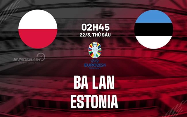 Nhận định bóng đá Ba Lan vs Estonia 2h45 ngày 22/3 (Playoff Euro 2024)